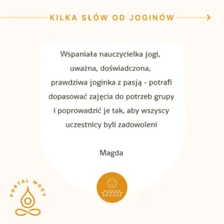 🌟 Kilka słów od jednej z naszych joginek 🌟
🧘‍♀️ Magda: "Wspaniała nauczycielka jogi, uważna, doświadczona, prawdziwa joginka z pasją - potrafi dopasować zajęcia do potrzeb grupy i poprowadzić je tak, aby wszyscy uczestnicy byli zadowoleni"