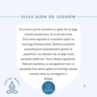🌟 Kilka słów od jednego z naszych joginów, dla którego Agnieszka przygotowała niecny plan 🌟
🧘‍♂️ Wojtek: W sumie to ja nie chciałem w ogóle iść na jogę i byłem przekonany, że to nie dla mnie. Żona mnie zapisała to musiałem pójść na kurs Joga pierwszy krok. 
Świetne podejście prowadzących spowodowało jednak, że "wpadłem", bo okazało się, że joga może sprawiać wielki fun. 
Teraz chodzę regularnie. Polecam każdemu, w szczególności tym co uprawiają inne sporty gdzie po treningu zawsze brakuje czasu na rozciąganie :)